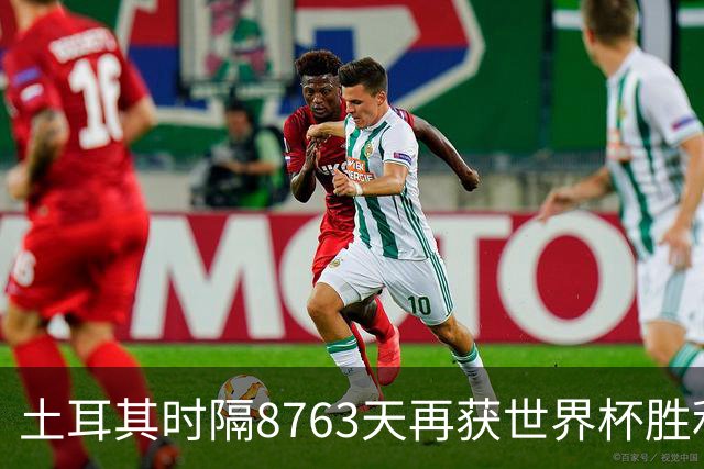 土耳其时隔8763天再获世界杯胜利 星月军团昂首挥别美加墨