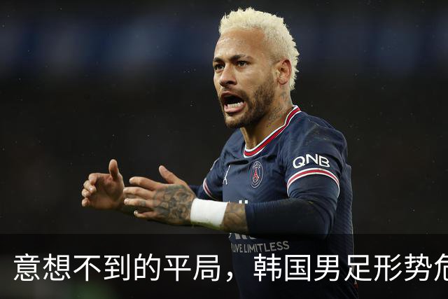 意想不到的平局，韩国男足形势危急！不幸消息接踵而至，或需预订回国机票